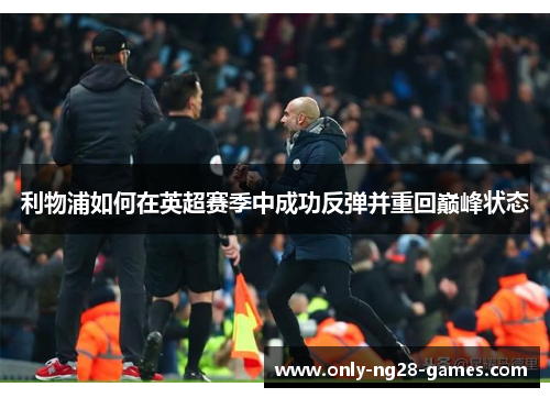 利物浦如何在英超赛季中成功反弹并重回巅峰状态