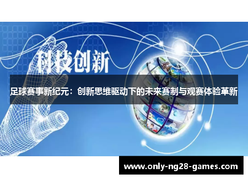 足球赛事新纪元：创新思维驱动下的未来赛制与观赛体验革新