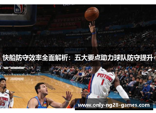 快船防守效率全面解析：五大要点助力球队防守提升