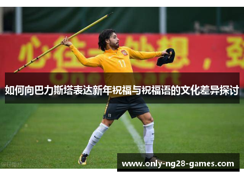 如何向巴力斯塔表达新年祝福与祝福语的文化差异探讨