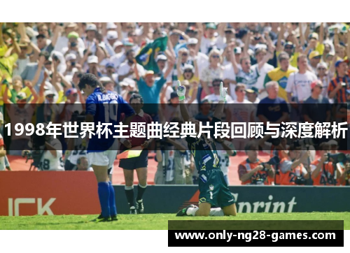 1998年世界杯主题曲经典片段回顾与深度解析