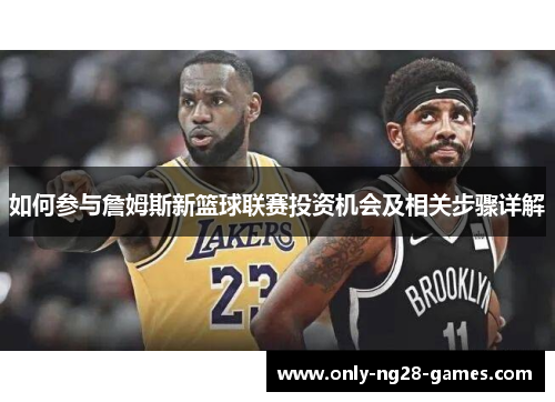 如何参与詹姆斯新篮球联赛投资机会及相关步骤详解