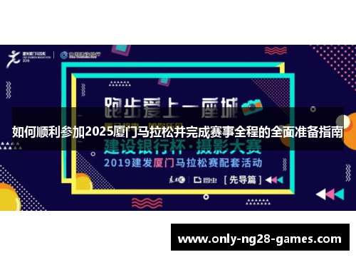 如何顺利参加2025厦门马拉松并完成赛事全程的全面准备指南