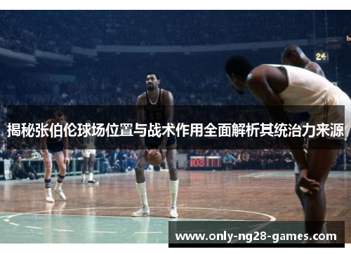 揭秘张伯伦球场位置与战术作用全面解析其统治力来源